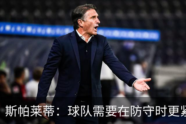 斯帕莱蒂：球队需要在防守时更紧凑 我们视库普梅纳斯为关键球员